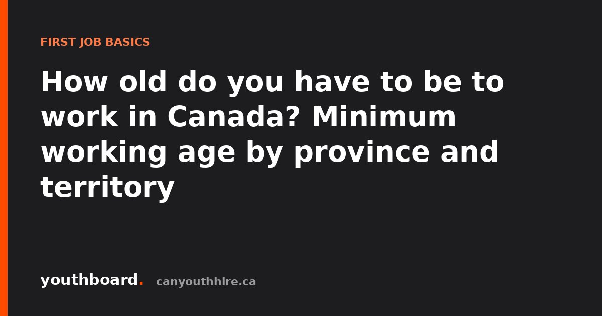 How old do you have to be to work in Canada? Minimum working age by province and territory