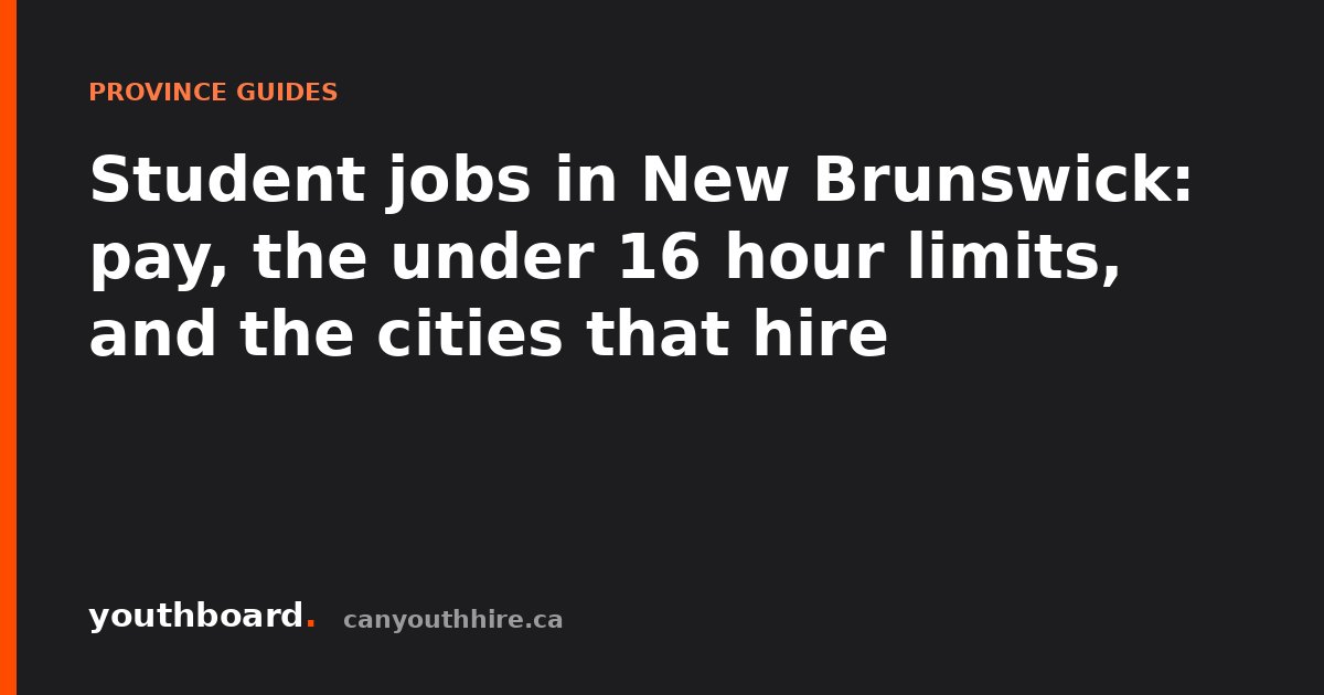 Student jobs in New Brunswick: pay, the under 16 hour limits, and the cities that hire