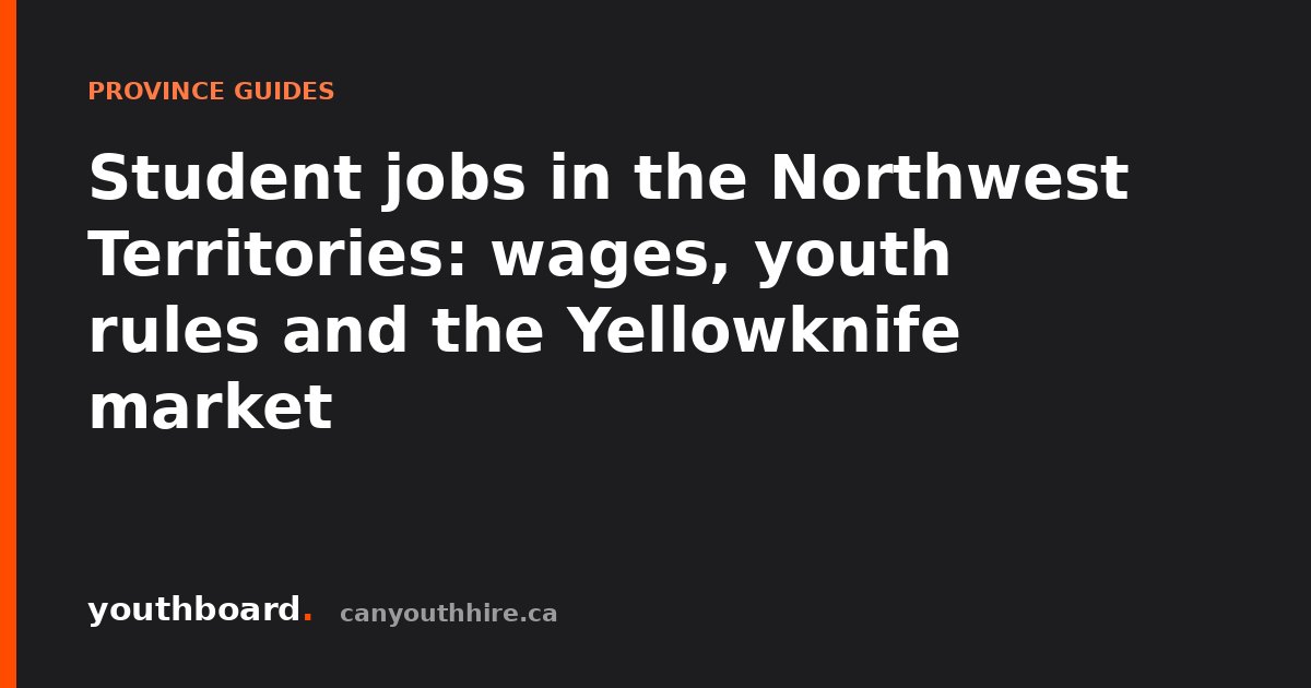 Student jobs in the Northwest Territories: wages, youth rules and the Yellowknife market