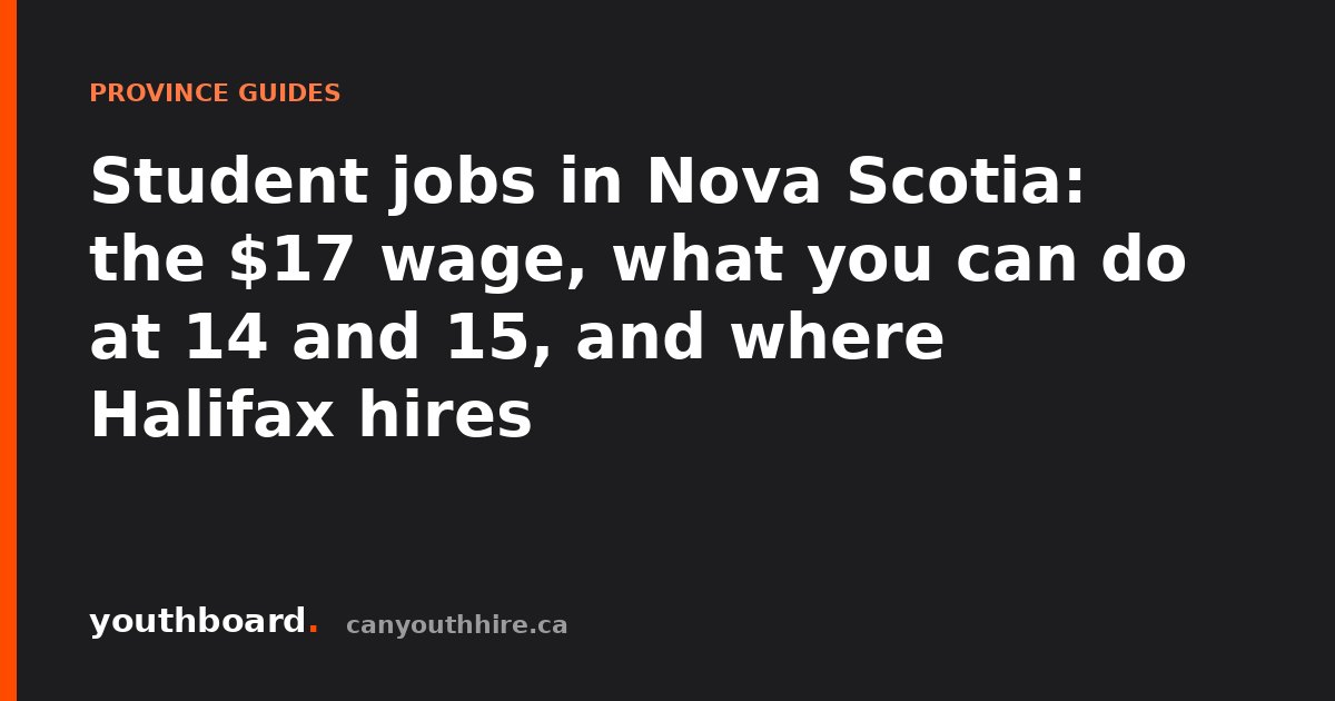 Student jobs in Nova Scotia: the $17 wage, what you can do at 14 and 15, and where Halifax hires