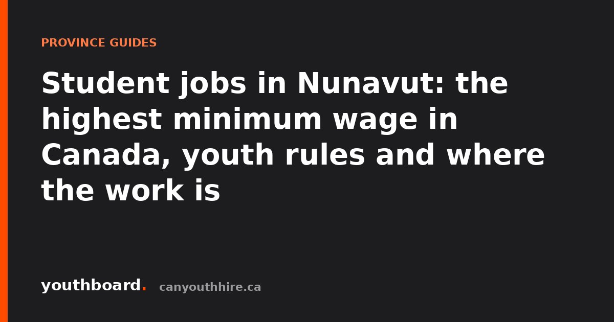 Student jobs in Nunavut: the highest minimum wage in Canada, youth rules and where the work is