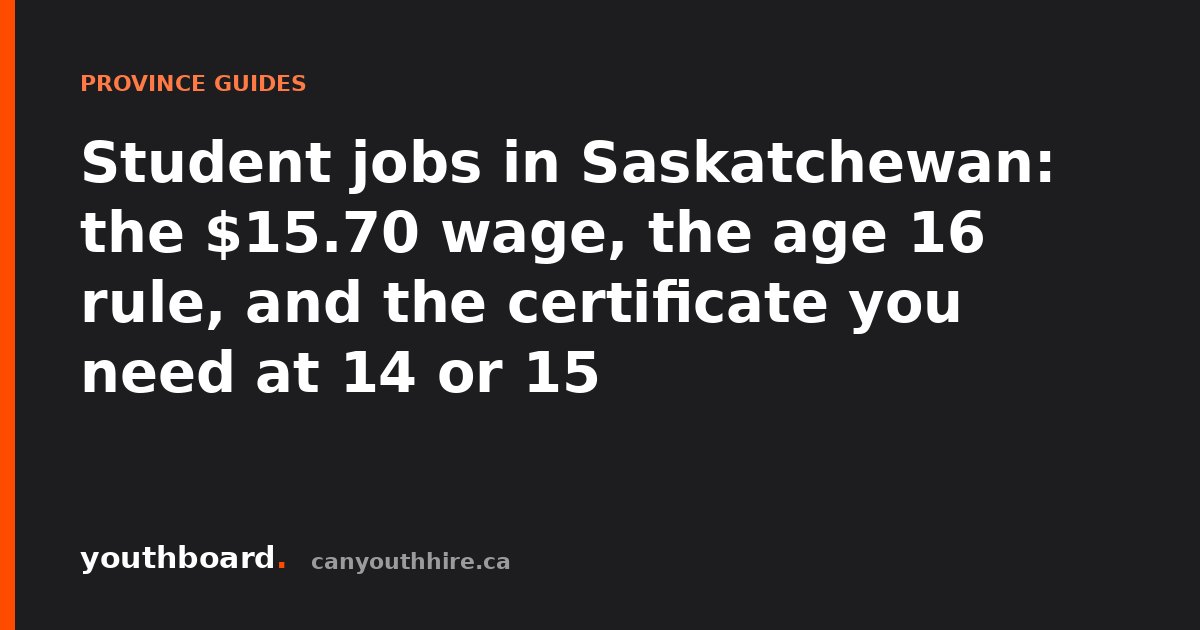 Student jobs in Saskatchewan: the $15.70 wage, the age 16 rule, and the certificate you need at 14 or 15